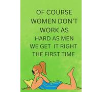 Of course women don't work as hard as men. We get it right the first time.: Men Clock In, Women Get It Done