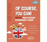Of course you can ! Méthode.: Anglais pour les niveaux intermédiaire et avancé [B1-B2]
