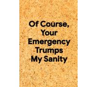 Of Course, Your Emergency Trumps My Sanity: 6 x 9 Square Grid Notebook - Funny Graph Paper Journal for Rants, Sketches, and Work Overload, Ideal Coworker Gift