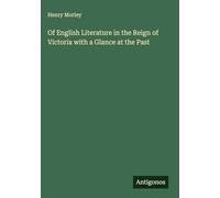 Of English Literature in the Reign of Victoria with a Glance at the Past