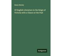 Of English Literature in the Reign of Victoria with a Glance at the Past