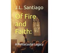 Of Fire and Faith:: A Pentecostal Legacy