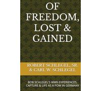OF FREEDOM, LOST & GAINED: BOB SCHLEGEL'S WWII EXPERIENCES, CAPTURE & LIFE AS A POW IN GERMANY