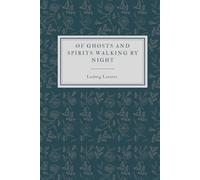Of Ghosts and Spirits Walking by Night (Annotated): And of strange Noises, Cracks, and sundry forewarnings, which commonly happen before the death of men: Great slaughters, and alterations of Kingdoms