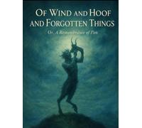 Of Wind and Hoof and Forgotten Things: Or, A Remembrance of Pan