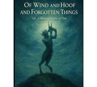Of Wind and Hoof and Forgotten Things: Or, A Remembrance of Pan