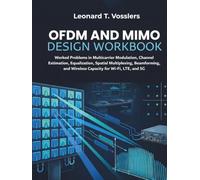 OFDM and MIMO Design Workbook: Worked Problems in Multicarrier Modulation, Channel Estimation, Equalization, Spatial Multiplexing, Beamforming, and Wireless Capacity for Wi-Fi, LTE, and 5G
