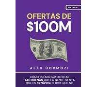Ofertas de $100M: Cómo presentar ofertas tan buenas que la gente sienta que es estúpida si dice que no