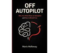 Off Autopilot: Why Your Brain Runs on Autopilot-and How to Break Free