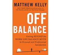 Off Balance: Getting Beyond the Work-Life Balance Myth to Personal and Professional Satisfaction