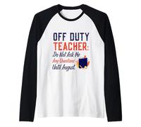 off Duty Teacher Do Not Ask Me Any Questions Until August Maglia con Maniche Raglan