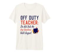 off Duty Teacher Do Not Ask Me Any Questions Until August Maglietta Premium