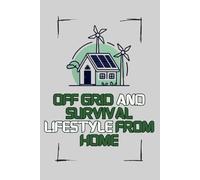 Off Grid and Survival Lifestyle From Home: Simple and practical off grid and survival preparation you can do at home.