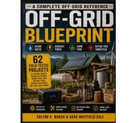 OFF-GRID BLUEPRINT 2026: 62 Field-Tested Projects to Secure Water, Generate Power, Grow Food, and Defend Your Homestead When the Grid Goes Down