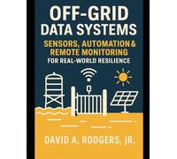 Off-Grid Data Systems: Sensors, Automation & Remote Monitoring for Real-World Resilience