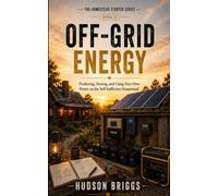 Off-Grid Energy: Producing, Storing, and Using Your Own Power on the Self-Sufficient Homestead: 12