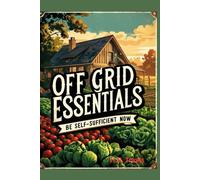 Off Grid Essentials: Be Self-Sufficient Now
