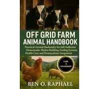 OFF GRID FARM ANIMAL HANDBOOK: Practical Animal Husbandry for Self-Sufficient Homesteads: Shelter Building, Feeding Systems, Health Care, and Permaculture Integration