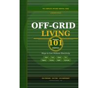 Off-Grid Living: 101 Essentials: Practical Ways to Live Without Electricity