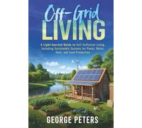 Off-Grid Living: A Light-hearted Guide to Self-Sufficient Living, Including Sustainable Systems for Power, Water, Heat, and Food Production