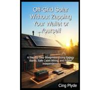Off-Grid Solar Without Zapping Your Wallet or Yourself: A Step-by-Step Blueprint to Sizing Battery Banks, Safe Cabin Wiring, and Power Independence