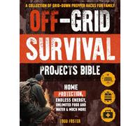 Off-Grid Survival Projects Bible: A Collection of Grid-Down Prepper Hacks for Family and Home Protection, Endless Energy, Unlimited Food and Water & Much More