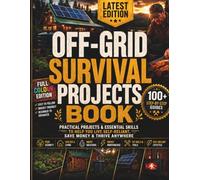 Off Grid Survival Projects Book: Practical Projects & Essential Skills to Help You Live Self-Reliant, Save Money & Thrive Anywhere.