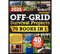 Off-Grid Survival Projects: Step-by-Step DIY Projects to Thrive Without the Grid | Become Self-Sufficient in Home Protection, Food Supply & Alternative Energy in an Unpredictable World