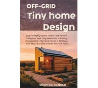 Off-Grid Tiny Home Design: Stop Wasting Space, Water and Power! Transform Your Tiny Home into a Roomy, Energy Smart Off-Grid Haven in 30 Days with Step-by-Step Interior Retrofit Plans.