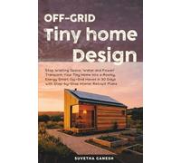 Off-Grid Tiny Home Design: Stop Wasting Space, Water and Power! Transform Your Tiny Home into a Roomy, Energy Smart Off-Grid Haven in 30 Days with Step-by-Step Interior Retrofit Plans.