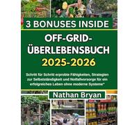 OFF-GRID-ÜBERLEBENSBUCH 2025-2026: Schritt fur schritt erprobte fahigkeiten, strategien zur selbststandigkeit und notfallvorsorge fur ein elforgreiches leben ohne moderne systeme