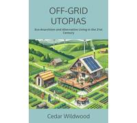 OFF-GRID UTOPIAS: Eco-Anarchism and Alternative Living in the 21st Century