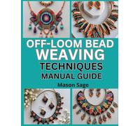 OFF-LOOM BEAD WEAVING TECHNIQUES MANUAL GUIDE: Create Jewelry Without a Loom Using Easy Stitching Methods