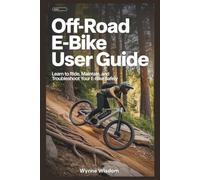 Off-Road E-Bike User Guide: Learn to Ride, Maintain, and Troubleshoot Your E-Bike Safely