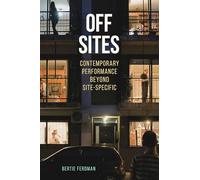 Off Sites: Contemporary Performance beyond Site-Specific
