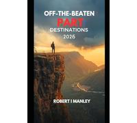 OFF-THE-BEATEN PART DESTINATIONS 2026: Discover Hidden Gems, Underrated Destinations,Remote Towns, Authentic Cultural Experiences, Mini Itineraries, Local Secrets & Smart Travel Tips
