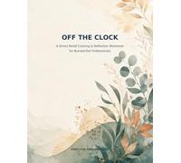 OFF THE CLOCK: A Stress Relief Coloring & Reflection Workbook for Burned-Out Professionals