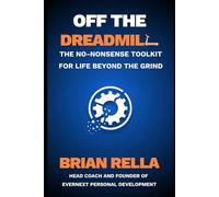 Off The Dreadmill: The No-Nonsense Toolkit for Life Beyond the Grind