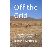 Off the Grid: A Comprehensive Guide to Self-Sufficient Living