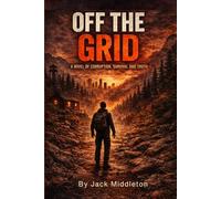 Off The Grid: A Novel of Corruption, Survival, and Truth