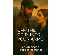 Off the Grid, Into Your Arms: An American Prepper Romance