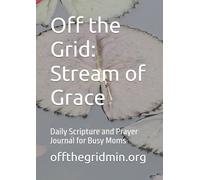 Off the Grid: Stream of Grace: Daily Scripture and Prayer Journal for Busy Moms