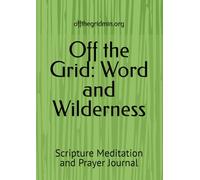 Off the Grid: Word and Wilderness: Scripture Meditation and Prayer Journal