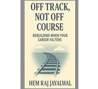 OFF TRACK, NOT OFF COURSE: RE BUILDING WHEN YOUR CAREER FALTERS