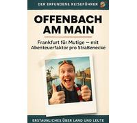 Offenbach am Main: Frankfurt für Mutige - mit Abenteuerfaktor pro Straßenecke. Der erfundene Reiseführer