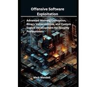 Offensive Software Exploitation: Advanced Memory Corruption, Binary Vulnerabilities, and Custom Exploit Development for Security Professionals