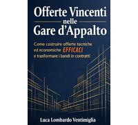 Offerte Vincenti nelle Gare d’Appalto: Come costruire offerte tecniche ed economiche efficaci e trasformare i bandi in contratti