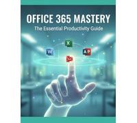 Office 365 Mastery: The Essential Productivity Guide