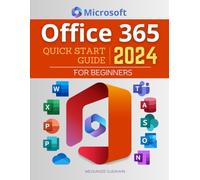 Office 365 Quick Start 2024 Guide for Beginners: Mastering Modern Productivity: A Comprehensive Manual to Office 365 From Basic to Advanced