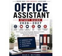 Office Assistant Study Guide 2026-2027: Clerical Accuracy, Records Management, Written Communication, Customer Service, Basic Math, Data Entry, ... Judgment, and 3 Full-Length Practice Tests